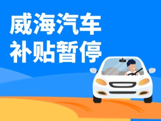 暫停受理！威海汽車報廢/置換更新補貼發(fā)布最新公告